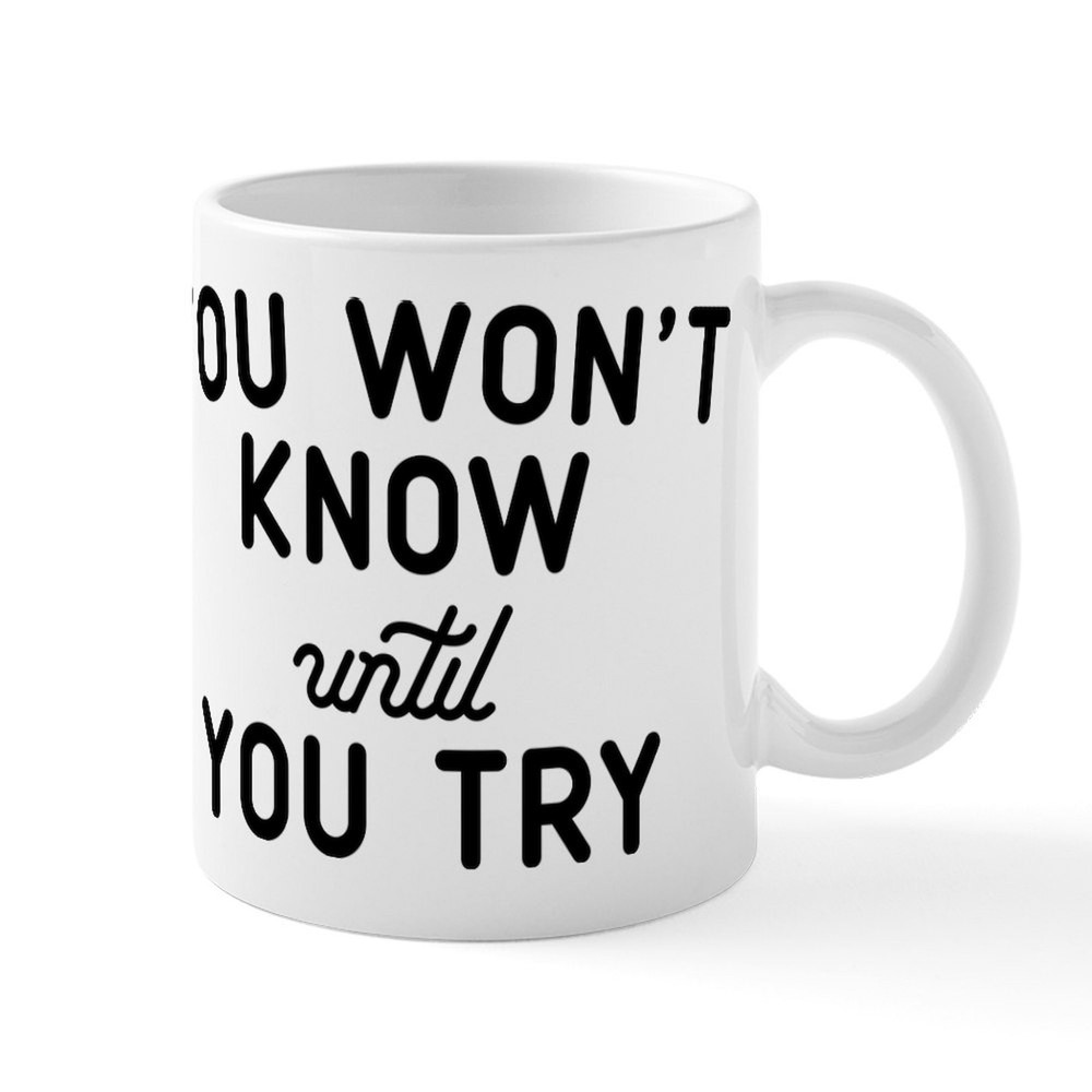 CafePress You Won't Know Until You Try Mug 11 oz Ceramic Mug (25662744)
