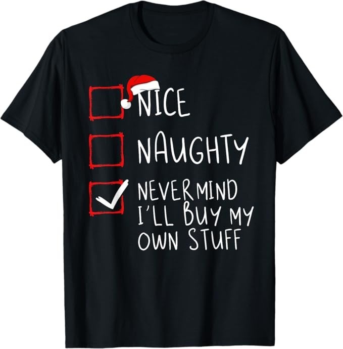 Nice Naughty Never Mind I'll Buy My Own Stuff Christmas List T-Shirt