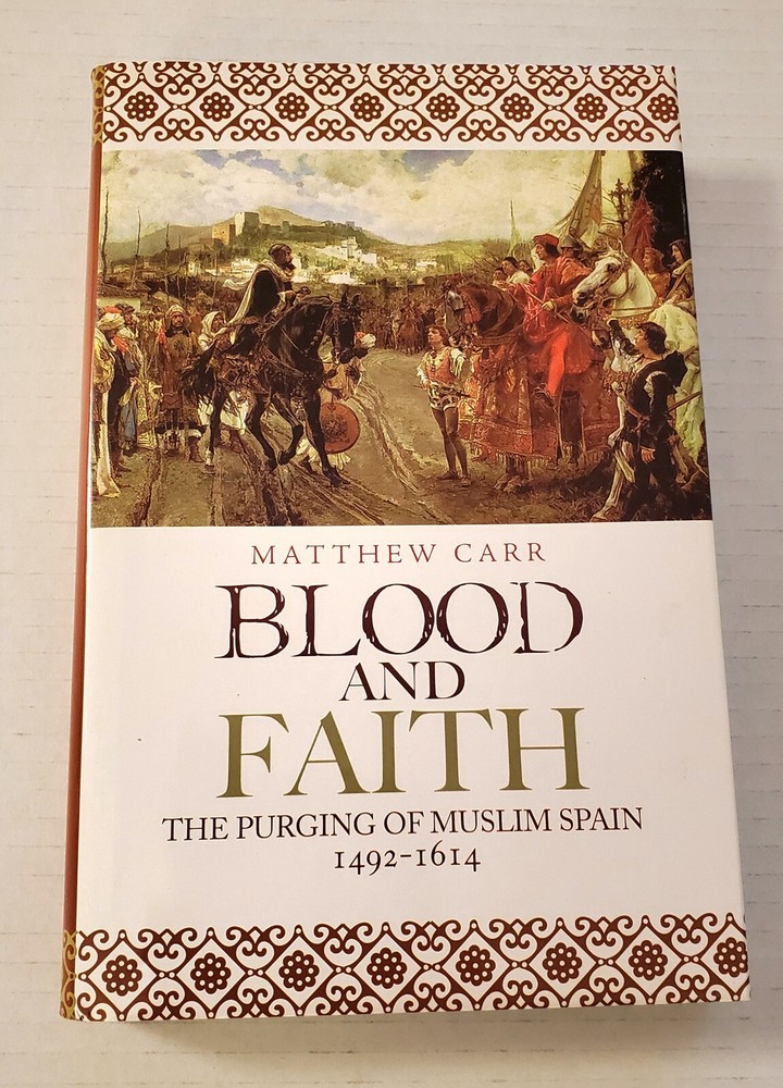 Blood And Faith by Matthew Carr The Purging Of Muslim Spain 1492-1614 History
