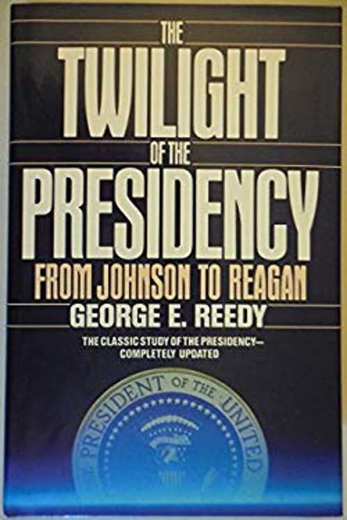 The Twilight of the Presidency Hardcover George E. Reedy