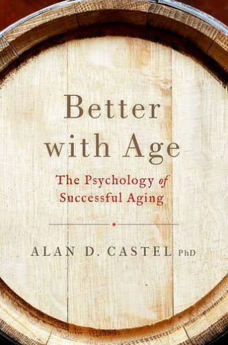 Better with Age: The Psychology of Successful Aging by Castel, Dr. Alan D.