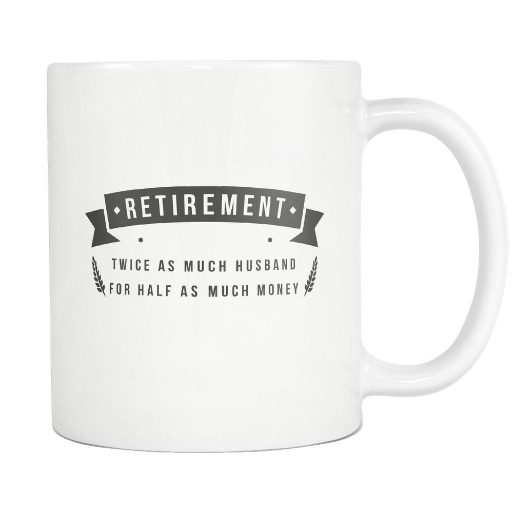 Funny Retirement Mug Gift for Retired Husband or Retiree