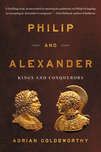 Philip And Alexander: Kings And Conquerors