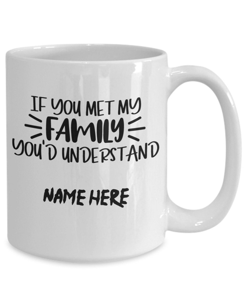 Sarcastic Coffee Mug Gift - If You Met My Family You Deserve This