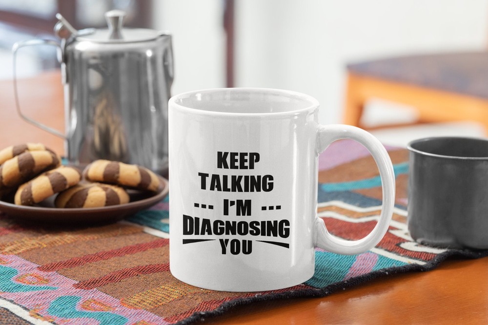Psychiatrist Funny Coffee Mug Keep Talking I'm Diagnosing You White Coffee Mug