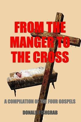 From The Manger To The Cross: A compilation of The Four Gospels by Fishgrab, Don