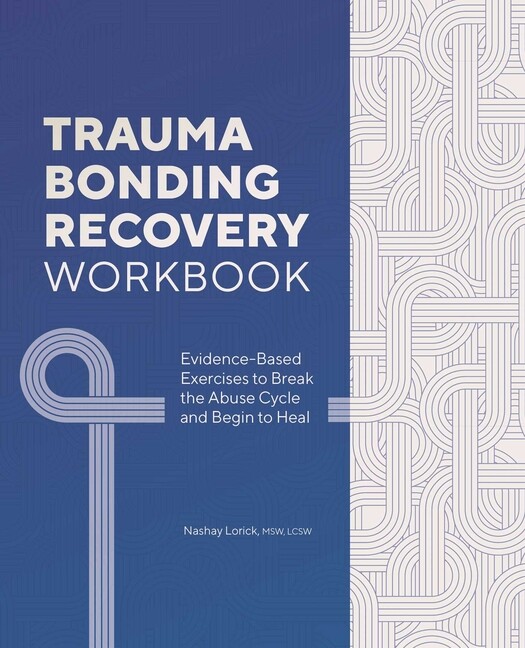 Trauma Bonding Recovery Workbook: Evidence-Based Exercises To Break The Abu...