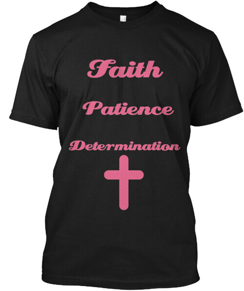 Faith Patience Determination T-Shirt Made in the USA Size S to 5XL