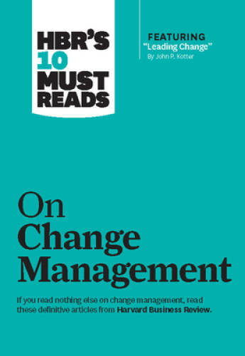 HBR's 10 Must Reads on Change Management (including featured article ?Lea - GOOD