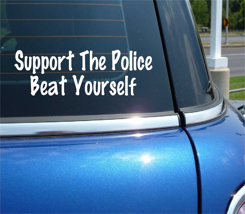 SUPPORT THE POLICE BEAT YOURSELF DECAL STICKER FUNNY COP ABUSE CAR TRUCK