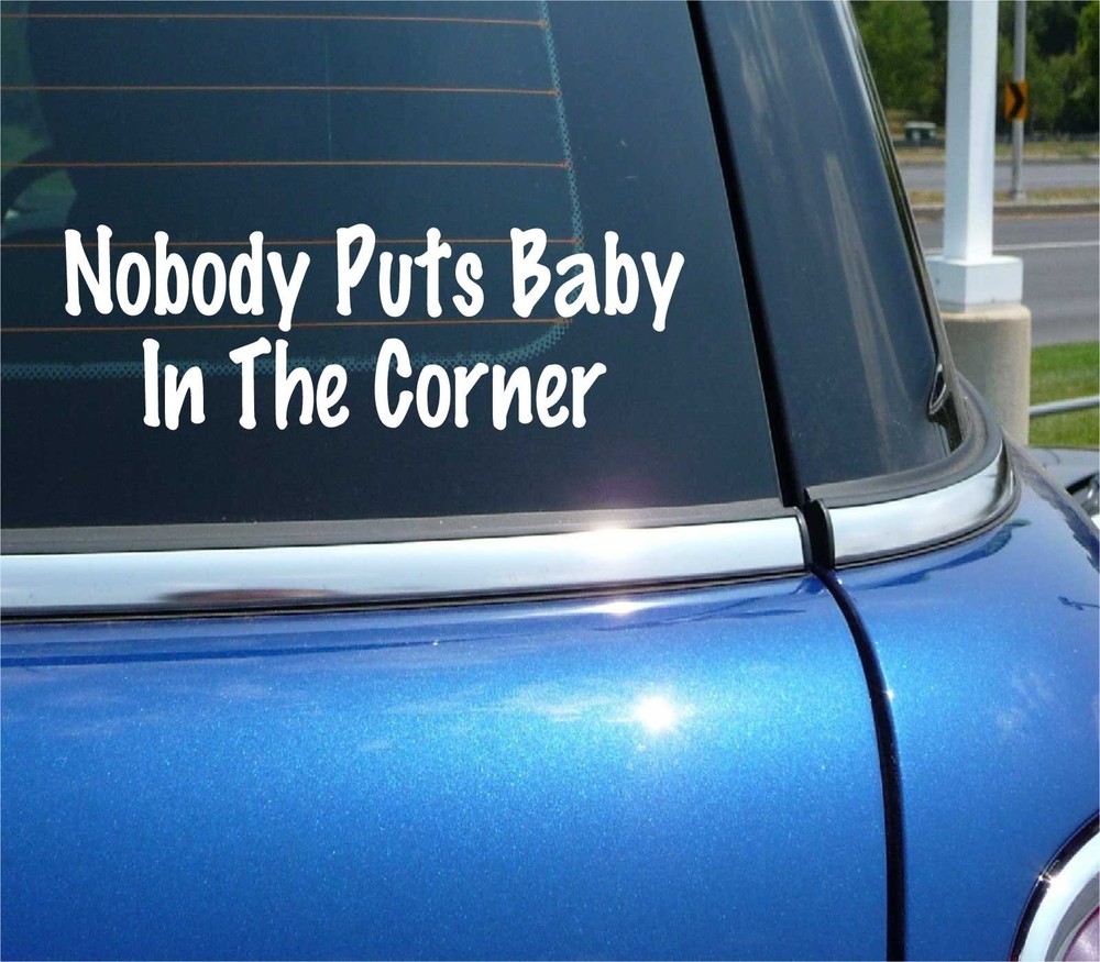 NOBODY PUTS BABY IN THE CORNER DECAL STICKER FUNNY MOVIE DANCE TIME OUT CAR