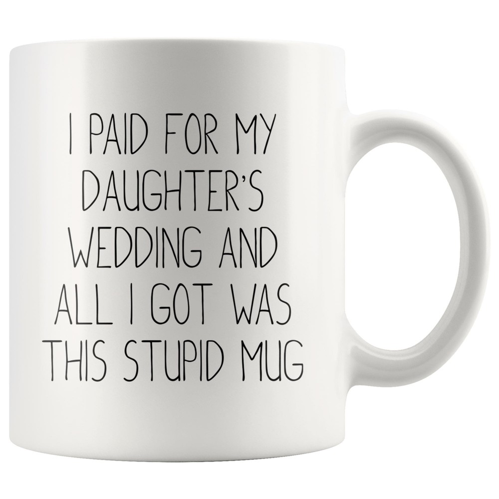 Father Of The Bride Wedding Gift I Paid For Your Wedding Coffee Mug
