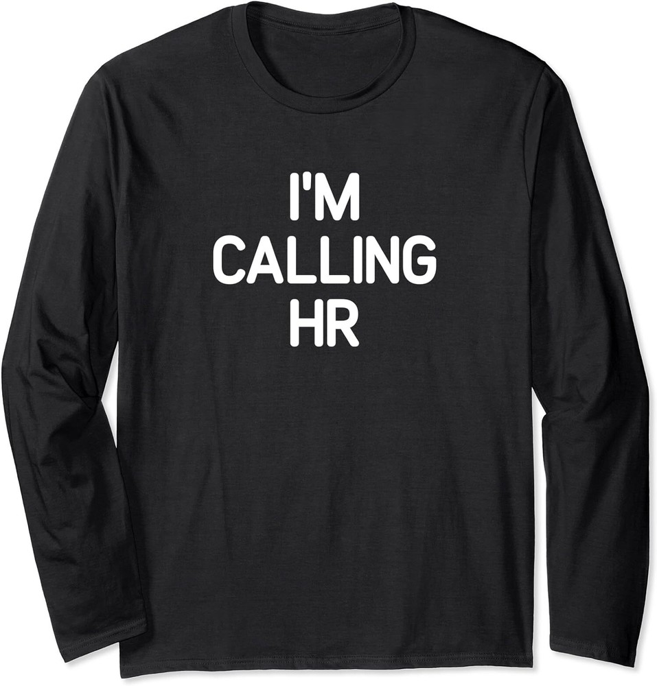 Gift Funny Happy I'm Calling HR Sarcastic Joke Long Sleeve Tshirt