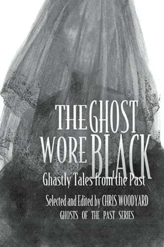 The Ghost Wore Black by Chris Woodyard - Ghastly Tales from the Past - New Edition