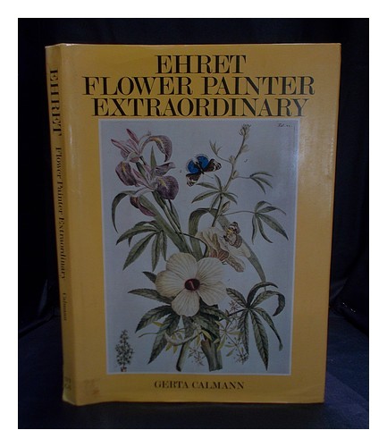 CALMANN, GERTA Ehret : flower painter extraordinary : an illustrated biography /