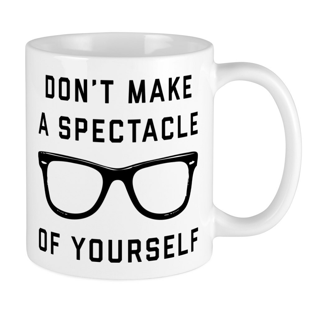 CafePress Don't Make A Spectacle Of Yourse 11 oz Ceramic Mug (98154488)