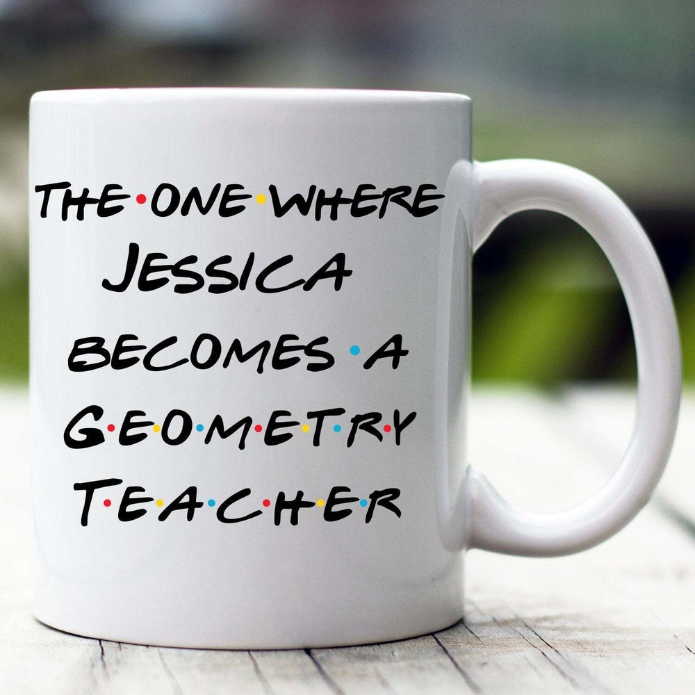 Personalized Geometry Teacher Mug The One Where Becomes Geometry Teacher Custom