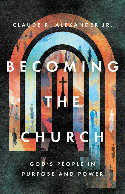 Becoming The Church: God's People In Purpose And Power