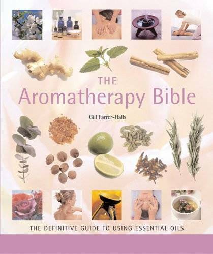 The Aromatherapy Bible - Definitive Guide to Essential Oils for Wellness