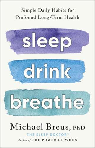 Sleep Drink Breathe: Simple Daily Habits for Profound Long-Term Health: New