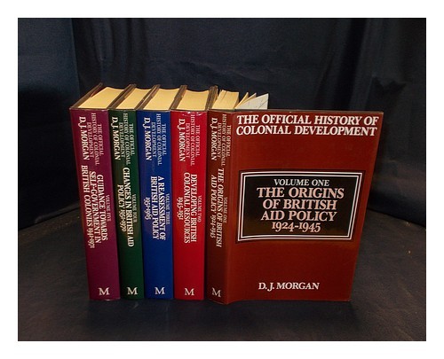 MORGAN, D. J. (DAVID JOHN) The official history of colonial development / D.J. M