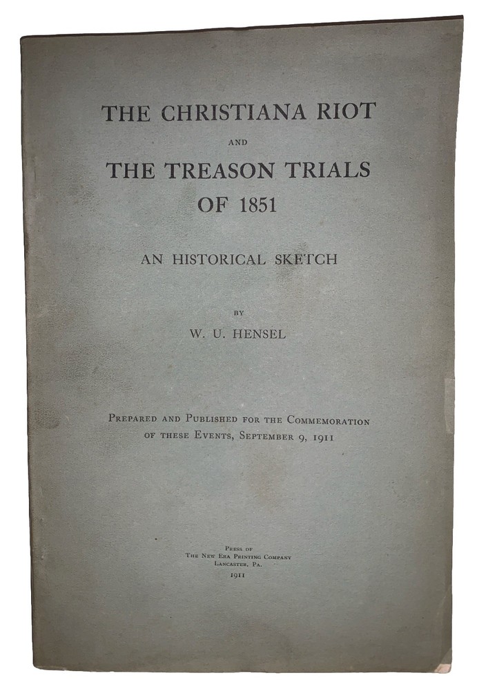 1911, 1st, THE CHRISTIANA RIOT & THE TREASON TRIALS OF 1851, W U HENSEL, SLAVERY