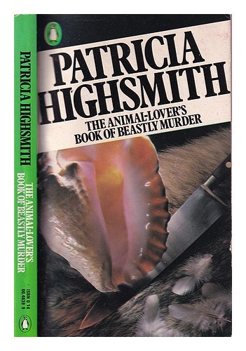 HIGHSMITH, PATRICIA (1921-1995) The animal-lover's book of beastly murder / Patr
