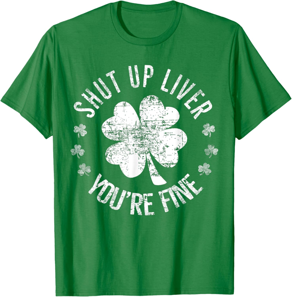 St Patrick's Day Shut Up Liver You're Fine Funny T Shirt