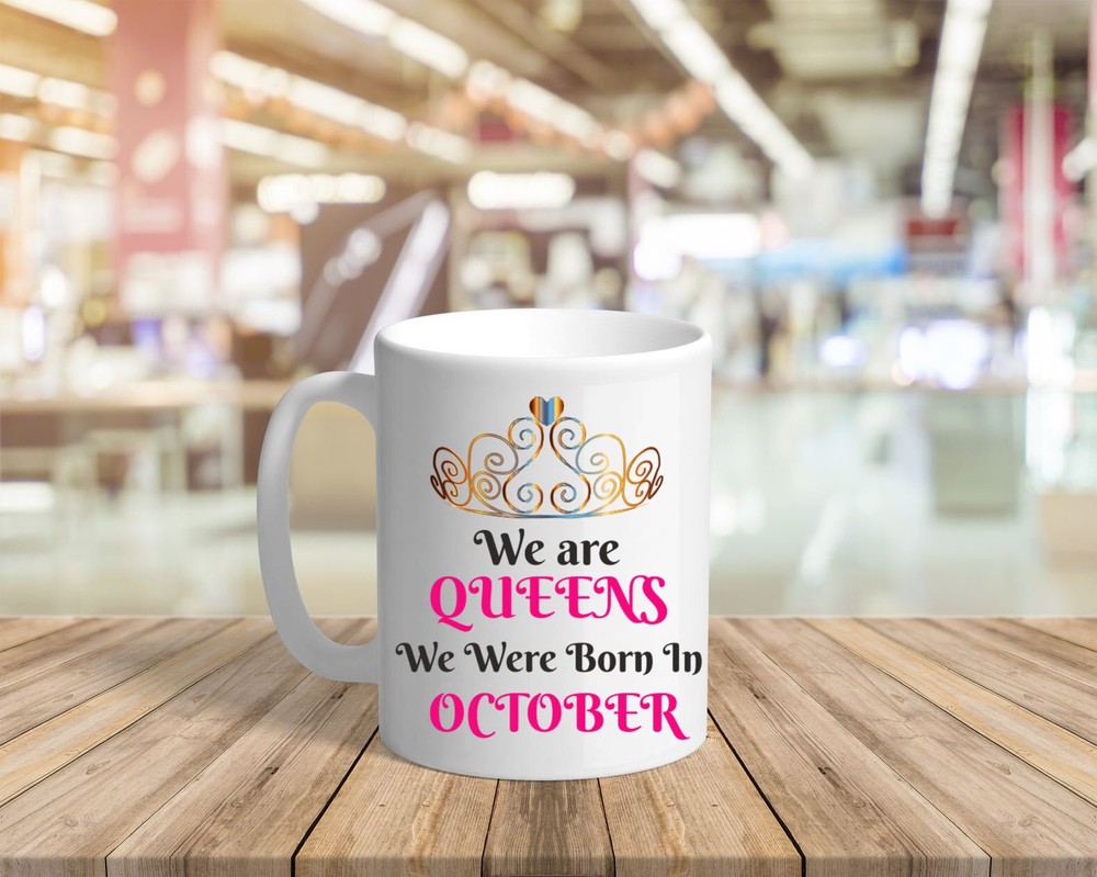 We Are Queens We Were Born In October Mug Woman October Birthday Gift Queen Mug