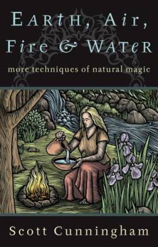 Earth, Air, Fire & Water: More Techniques of Natural Magic (Llewellyn's P - GOOD