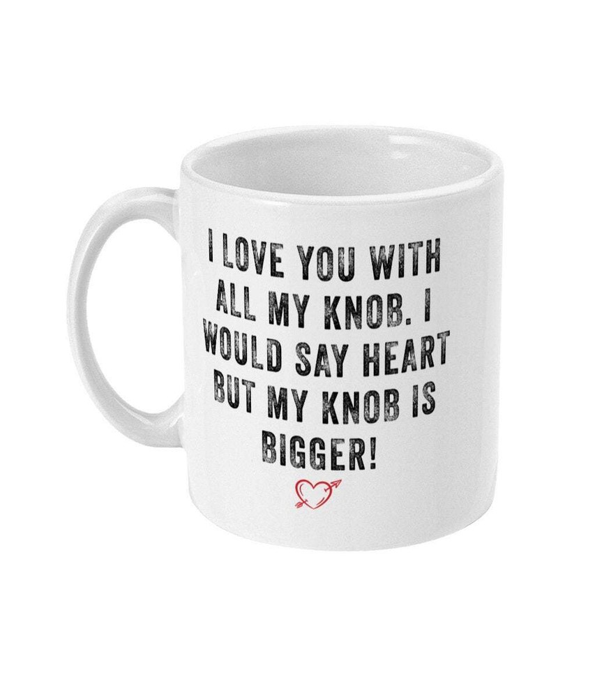 Funny Rude I Love You With All My Knob Mug Funny Girlfriend Mug Gift