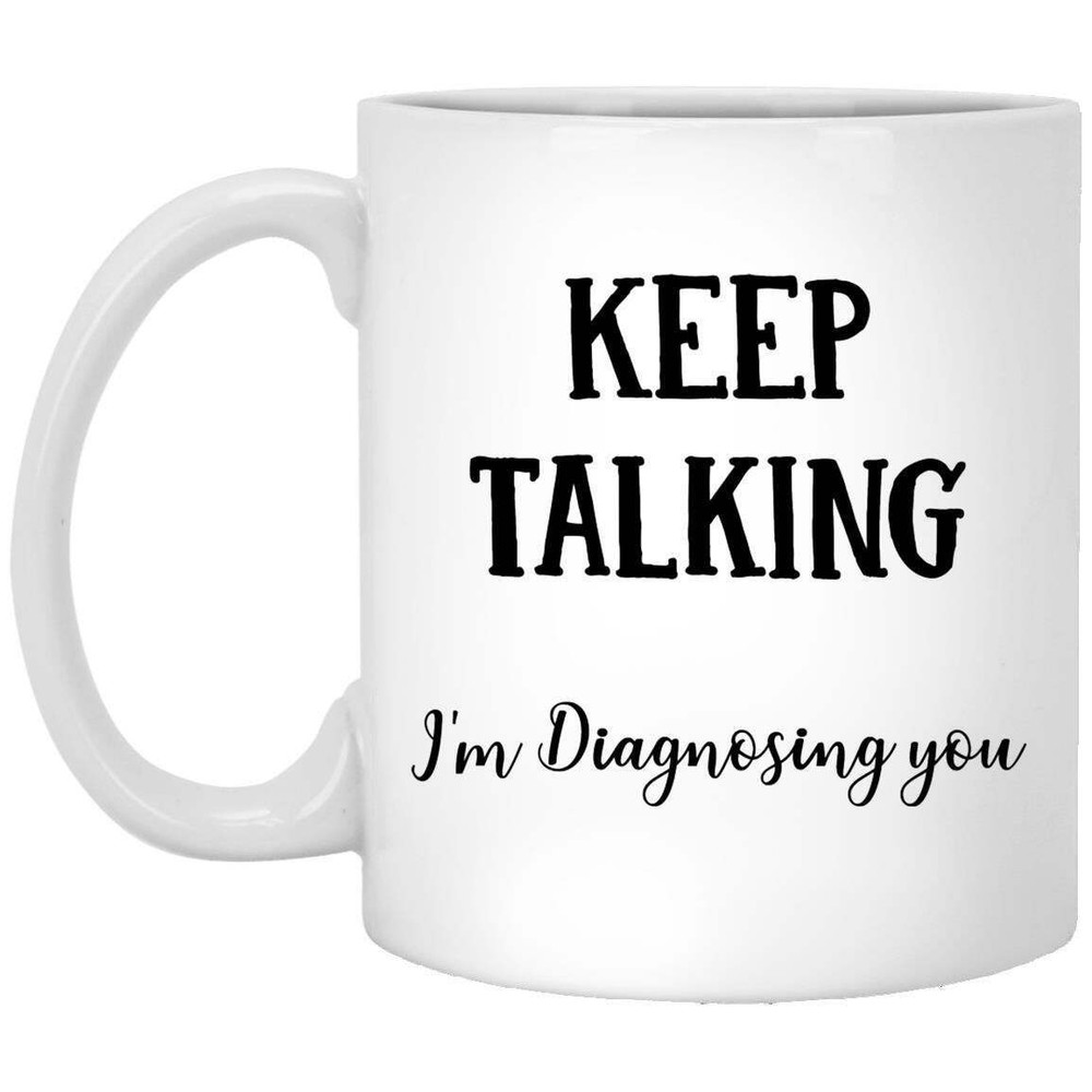 Funny Coffee Mug Keep Talking Im Still Diagnosing You - Gift for Therapists
