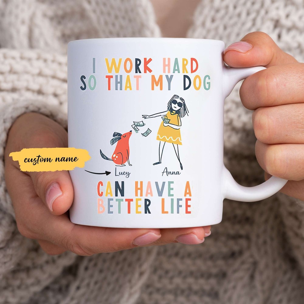 Custom Dog Mug I Work Hard So That My Dog Can Have A Better Life Mug Crazy Dog