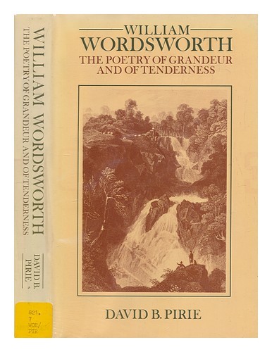PIRIE, DAVID B William Wordsworth : the poetry of grandeur and tenderness 1982 F