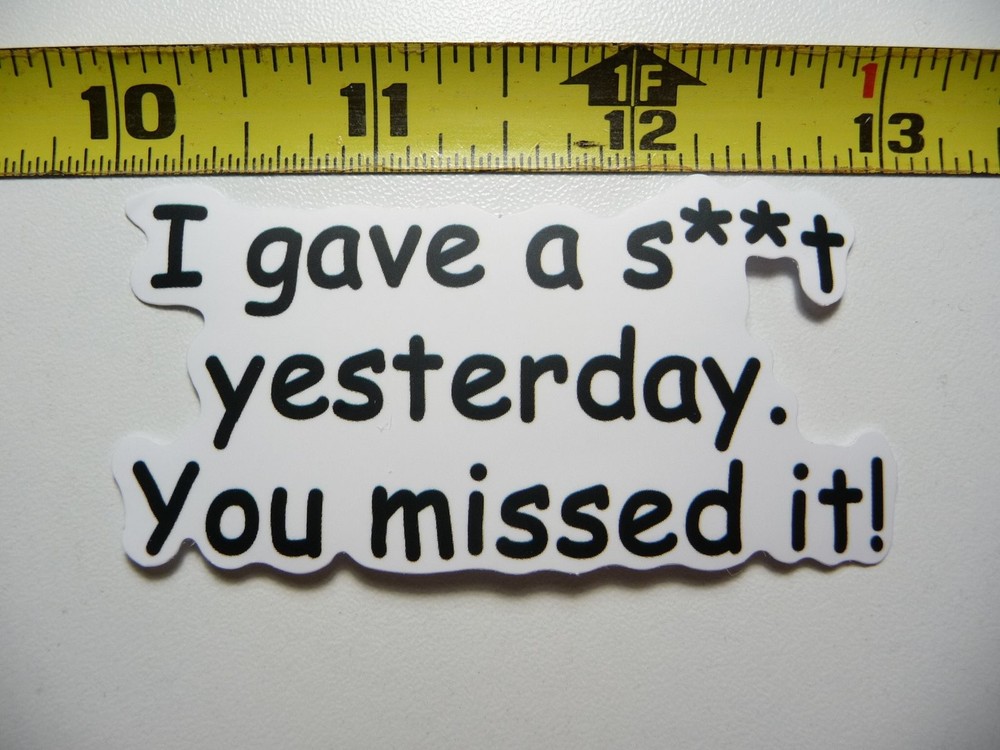 Funny Snarky Sarcastic I Gave A Sh*t Yesterday Sticker Decal