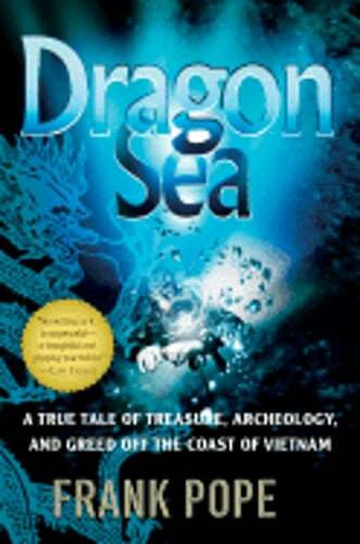 Dragon Sea True Story of Sunken Treasure Archeology and Greed Off Vietnam Coast