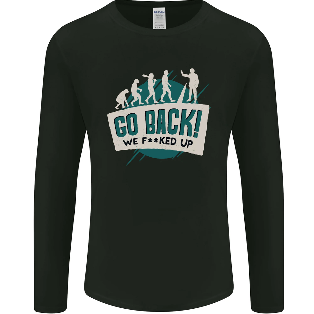 Go Back We Fooked Up Evolution Environment Mens Long Sleeve T-Shirt