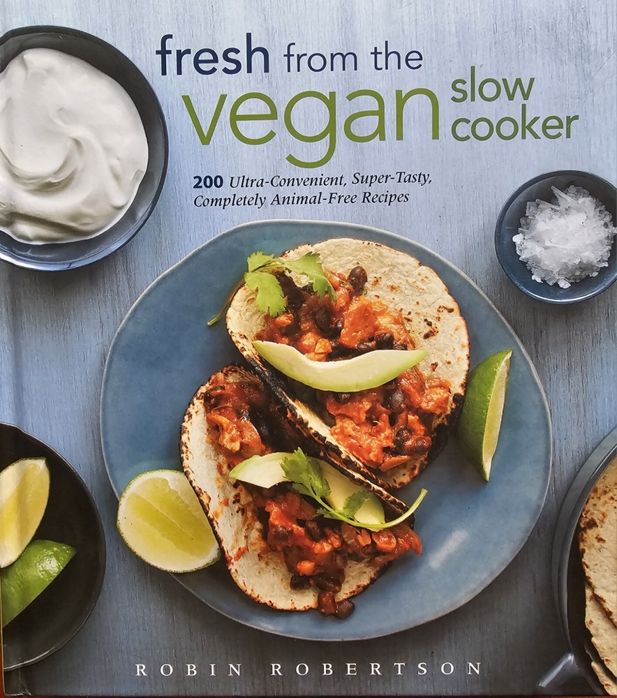 Fresh from the Vegan Slow Cooker : 200 Ultra-Convenient, Super-Tasty, Completely