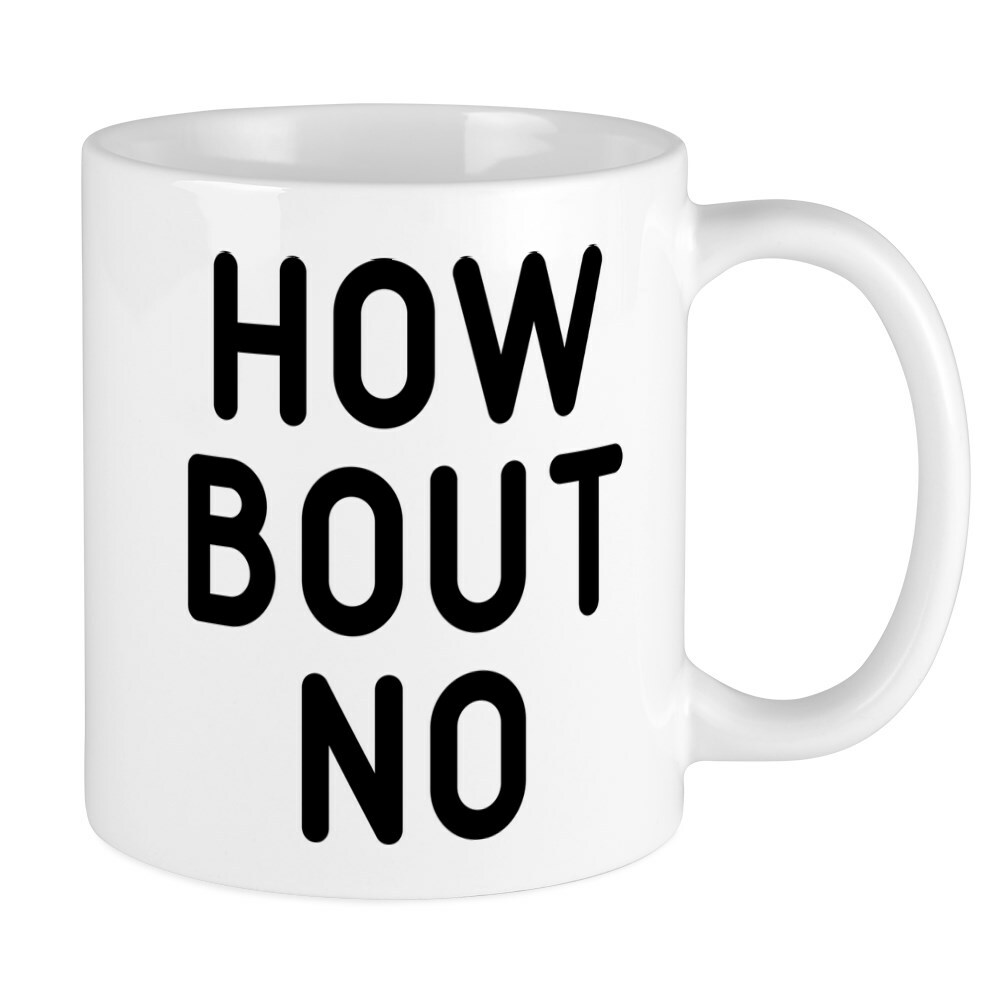 CafePress 11 oz How Bout No Ceramic Mug - Humorous Gift Idea