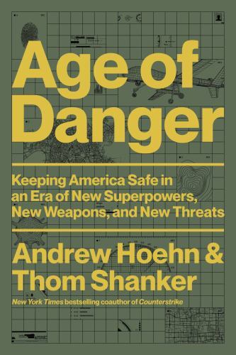 Age of Danger: Keeping America Safe in an Era of New Superpowers, New Weapons, a