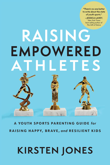 Raising Empowered Athletes: Winning Strategies For Peak Performers On And O...