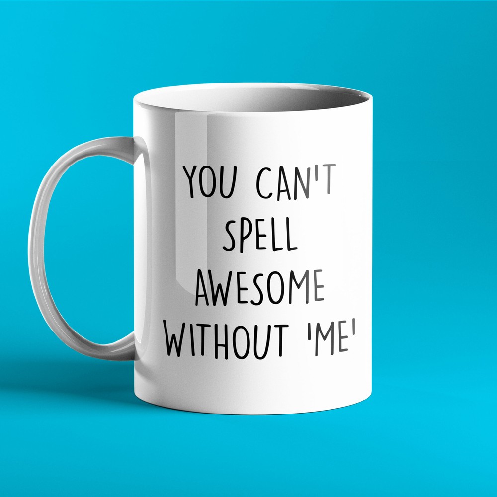 Funny Personalised Mug You Can't Spell Awesome Without Me