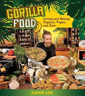 Gorilla Food: Living and Eating Organic, Vegan, and Raw by Ash, Aaron