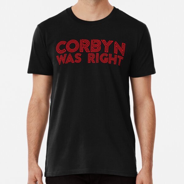 Corbyn was right Red Jeremy Corbyn support political slogan T-Shirt S-5XL