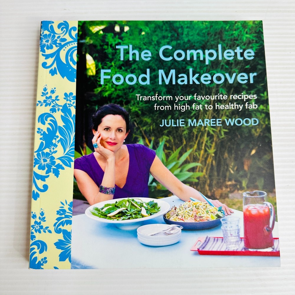 The Complete Food Makeover Cookbook by Julie Maree Woods with Healthy Recipes