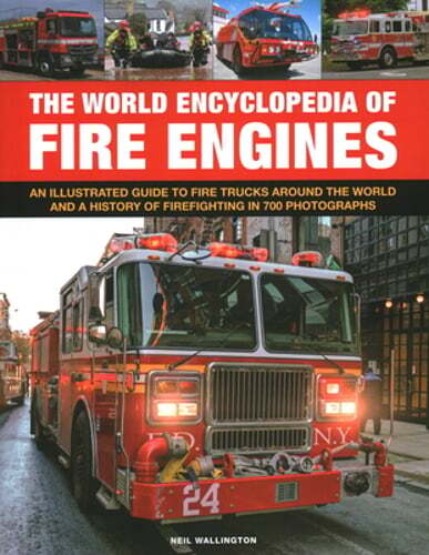 The World Encyclopedia of Fire Engines: An Illustrated Guide to Fire Trucks: New