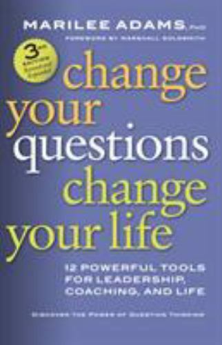 Change Your Questions, Change Your Life: 12 Powerful Tools for Leadership, Coach