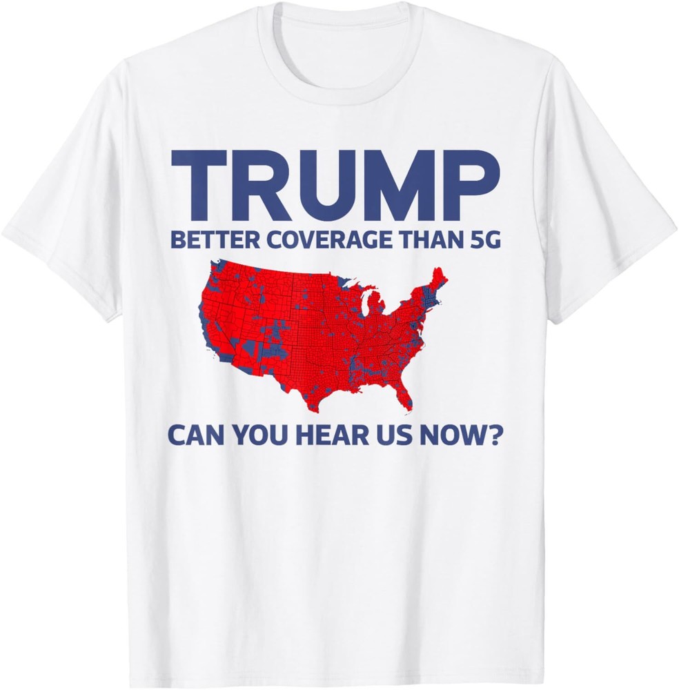 Trump Better Coverage Than 5G Can You Hear us Now 2024 T-Shirt Hoodie