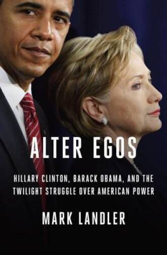 Alter Egos: Hillary Clinton, Barack Obama, and the Twilight Struggle Over - GOOD