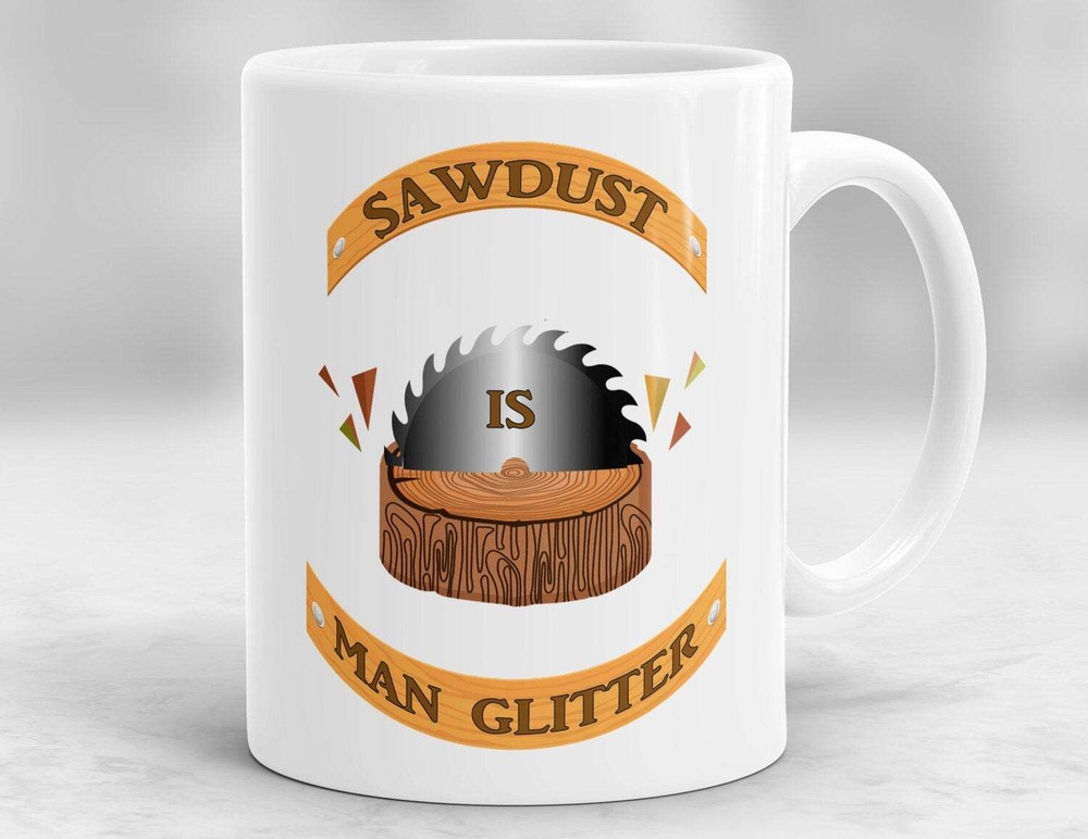 Sawdust Is Man Glitter Funny Coffee Mug Gift for Dad Men Fathers Day
